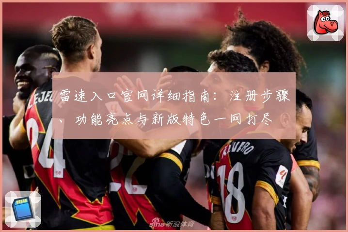 雷速入口官网详细指南：注册步骤、功能亮点与新版特色一网打尽
