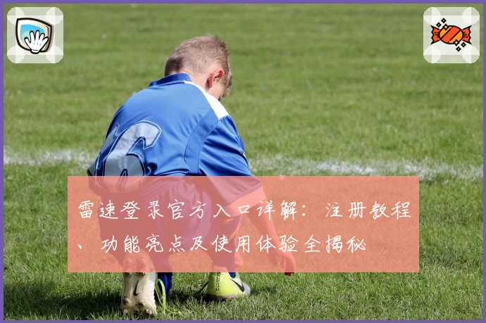 雷速登录官方入口详解：注册教程、功能亮点及使用体验全揭秘