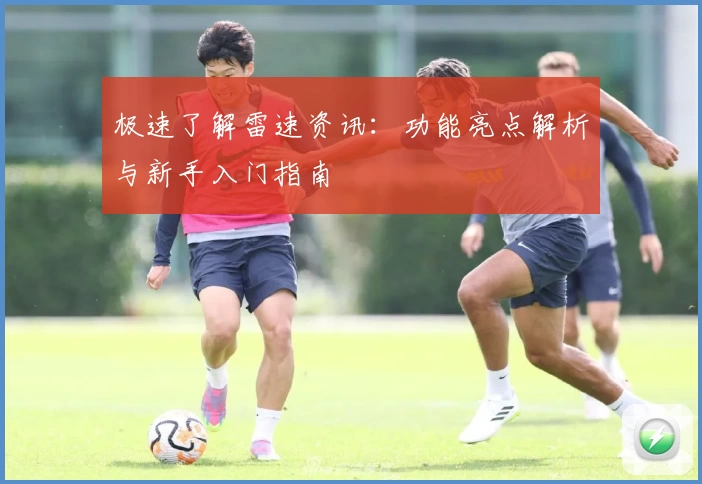 极速了解雷速资讯：功能亮点解析与新手入门指南