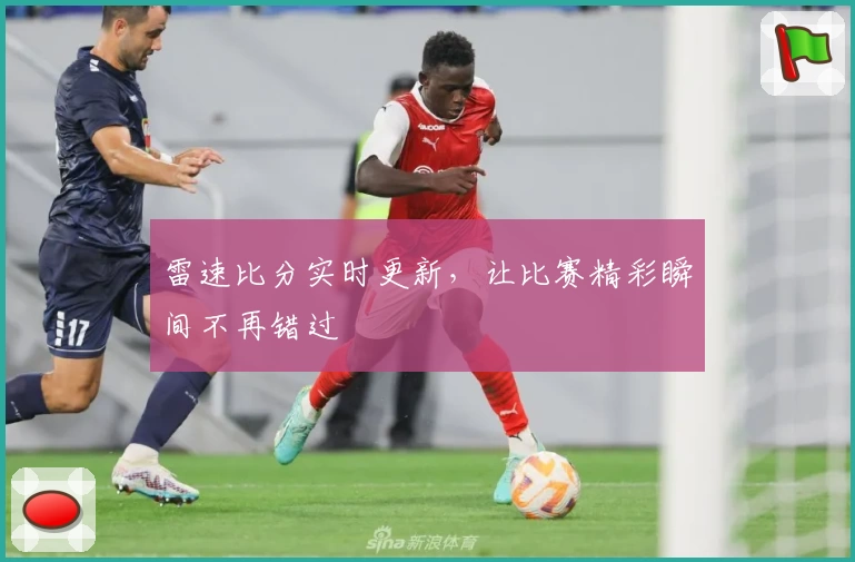 雷速比分实时更新，让比赛精彩瞬间不再错过