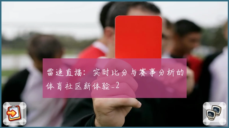 雷速直播：实时比分与赛事分析的体育社区新体验_2
