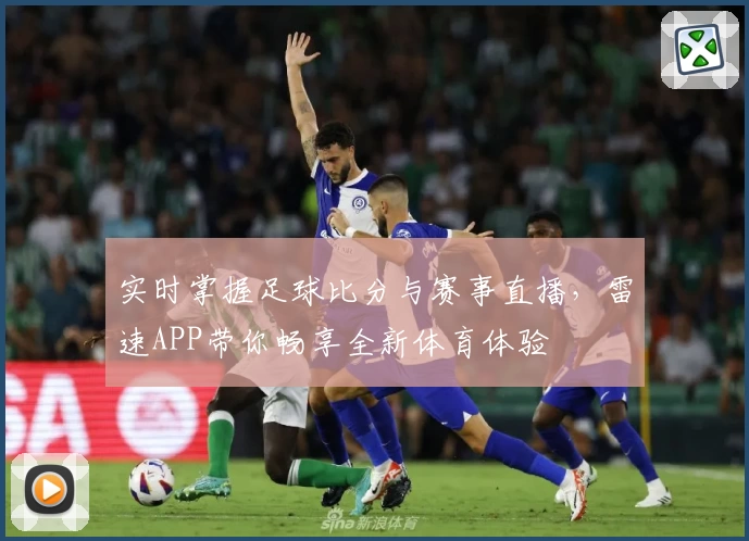 实时掌握足球比分与赛事直播，雷速APP带你畅享全新体育体验