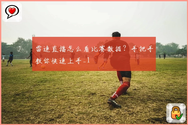 雷速直播怎么看比赛数据？手把手教你快速上手_1