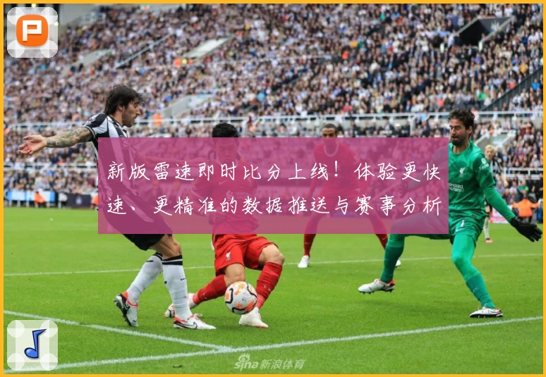 新版雷速即时比分上线！体验更快速、更精准的数据推送与赛事分析
