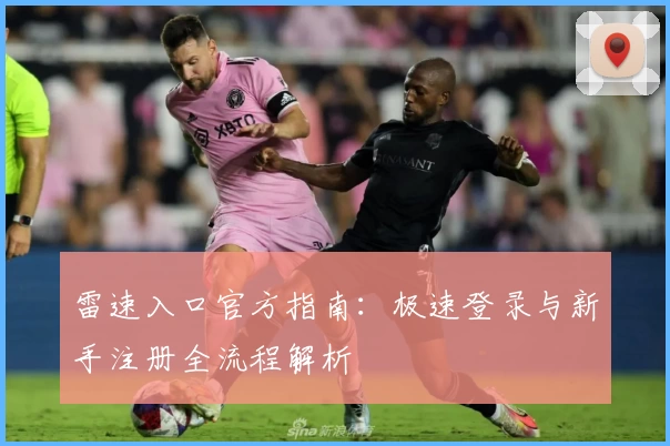 雷速入口官方指南：极速登录与新手注册全流程解析