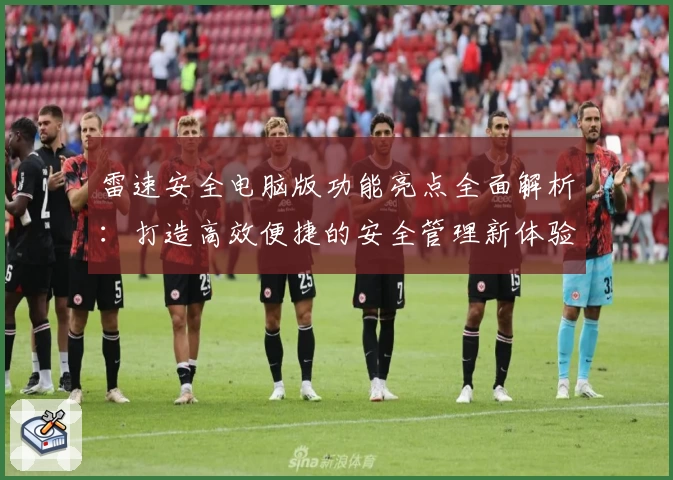 雷速安全电脑版功能亮点全面解析：打造高效便捷的安全管理新体验