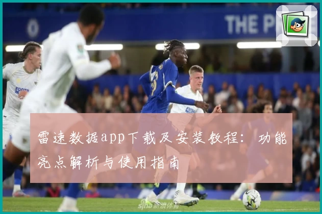 雷速数据app下载及安装教程：功能亮点解析与使用指南