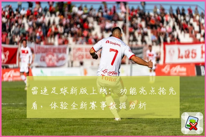 雷速足球新版上线：功能亮点抢先看，体验全新赛事数据分析