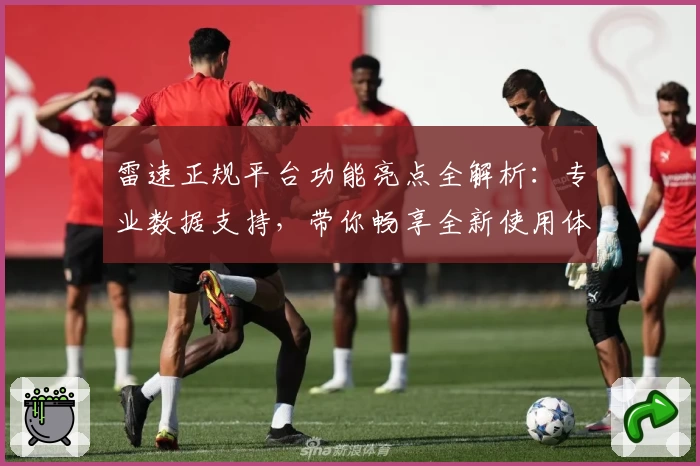 雷速正规平台功能亮点全解析：专业数据支持，带你畅享全新使用体验