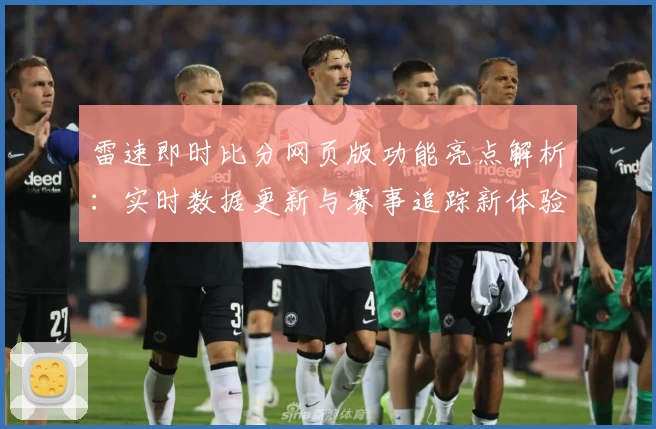 雷速即时比分网页版功能亮点解析：实时数据更新与赛事追踪新体验
