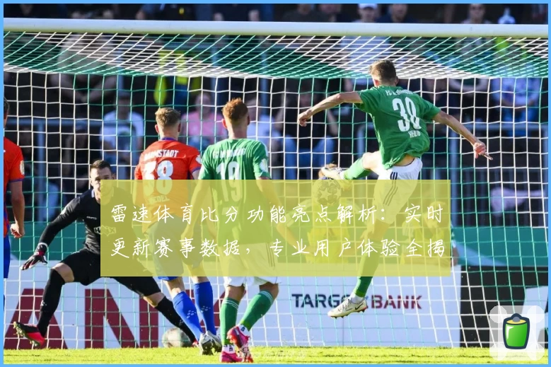 雷速体育比分功能亮点解析：实时更新赛事数据，专业用户体验全揭秘