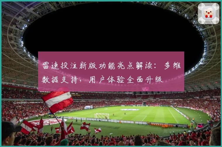雷速投注新版功能亮点解读：多维数据支持，用户体验全面升级