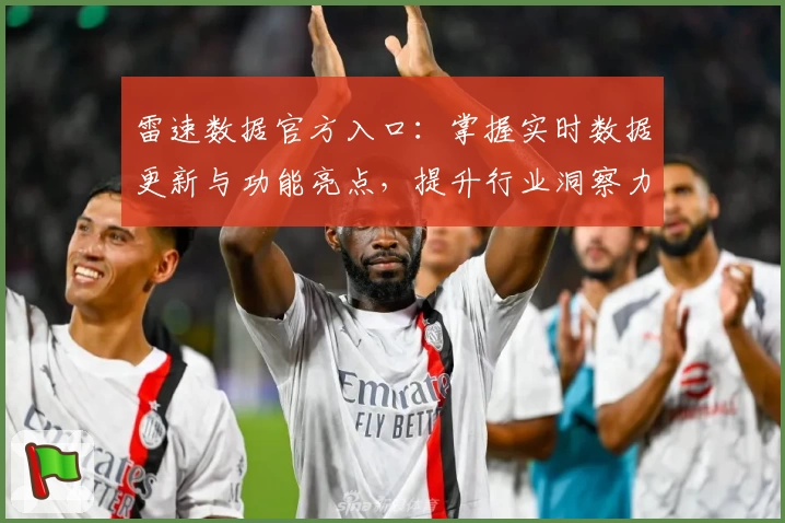 雷速数据官方入口：掌握实时数据更新与功能亮点，提升行业洞察力