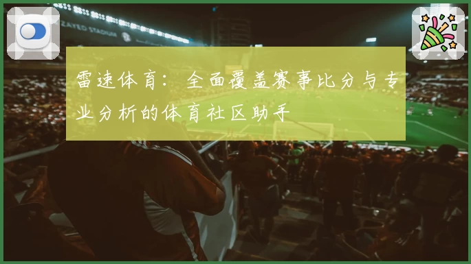 雷速体育:全面覆盖赛事比分与专业分析的体育社区助手