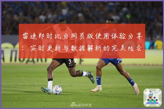 雷速即时比分网页版使用体验分享：实时更新与数据解析的完美结合